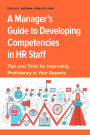 Manager's Guide to Developing Competencies in HR Staff: Tips and Tools for Improving Proficiency in Your Reports