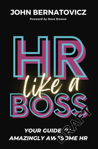 Title: HR Like a Boss: Your Guide to Amazingly Awesome HR, Author: John Bernatovicz