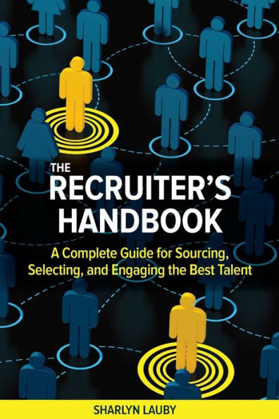 the Recruiter's Handbook: A Complete Guide for Sourcing, Selecting, and Engaging Best Talent