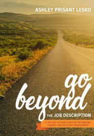 Title: Go Beyond the Job Description: A Step-by-Step Guide to Optimizing Talents, Skills, and Strengths in Organizations, Author: Ashley Prisant Lesko