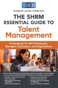 Download it books free The SHRM Essential Guide to Talent Management: A Handbook for HR Professionals, Managers, Businesses, and Organizations by Sharlyn Lauby English version 9781586445287