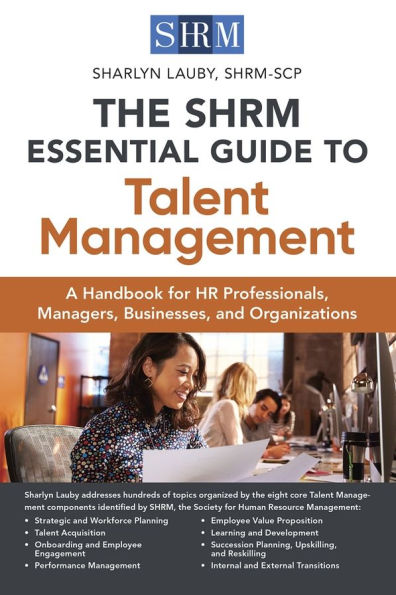 The SHRM Essential Guide to Talent Management: A Handbook for HR Professionals, Managers, Businesses, and Organizations