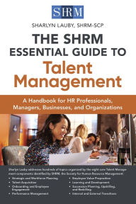 Title: The SHRM Essential Guide to Talent Management: A Handbook for HR Professionals, Managers, Businesses, and Organizations, Author: Sharlyn Lauby