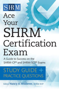 Title: Ace Your SHRM Certification Exam: A Guide to Success on the SHRM-CP and SHRM-SCP Exams, Author: Nancy A. Woolever MS