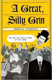 Title: A Great, Silly Grin: The British Satire Boom Of The 1960s, Author: Humphrey Carpenter