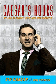 Title: Caesar's Hours: My Life in Comedy, with Love and Laughter, Author: Sid Caesar