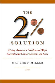 Title: The Two Percent Solution: Fixing America's Problems In Ways Liberals And Conservatives Can Love, Author: Matthew  Miller