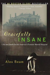 Title: Gracefully Insane: The Rise and Fall of America's Premier Mental Hospital, Author: Alex Beam