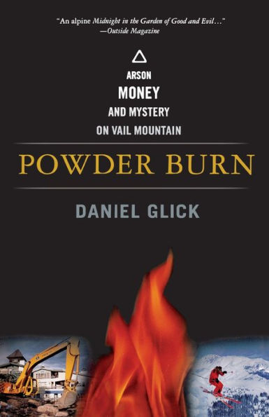 Powder Burn: Arson, Money, and Mystery On Vail Mountain