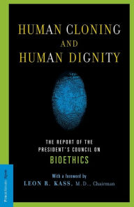 Title: Human Cloning and Human Dignity: The Report of the President's Council On Bioethics, Author: Leon R Kass