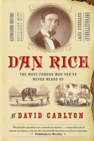 Title: Dan Rice: The Most Famous Man You've Never Heard Of, Author: David Carlyon