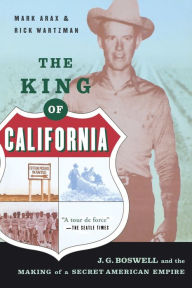 Title: The King Of California: J.G. Boswell and the Making of A Secret American Empire, Author: Rick Wartzman Executive Director the Drucker Institute