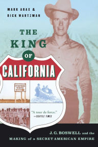 Title: The King of California: J.G. Boswell and the Making of a Secret American Empire, Author: Mark Arax