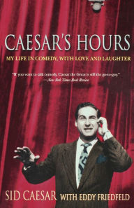 Title: Caesar's Hours: My Life in Comedy, with Love and Laughter, Author: Sid Caesar