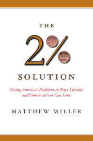 Title: The Two Percent Solution: Fixing America's Problems In Ways Liberals And Conservatives Can Love, Author: Matthew Miller