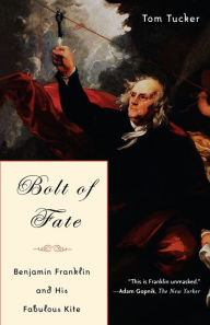 Title: Bolt Of Fate: Benjamin Franklin And His Fabulous Kite, Author: Tom Tucker