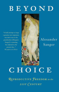 Title: Beyond Choice: Reproductive Freedom In The 21st Century, Author: Alexander Sanger