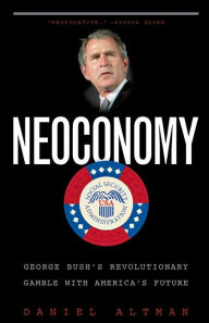 Title: Neoconomy: George Bush's Revolutionary Gamble with America's Future, Author: Daniel Altman