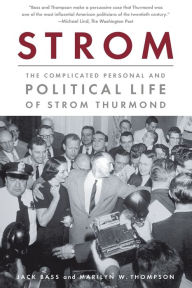 Title: Strom: The Complicated Personal and Political Life of Strom Thurmond, Author: Jack Bass