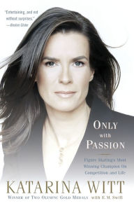 Title: Only With Passion: Figure Skating's Most Winning Champion on Competition and Life, Author: Katarina Witt