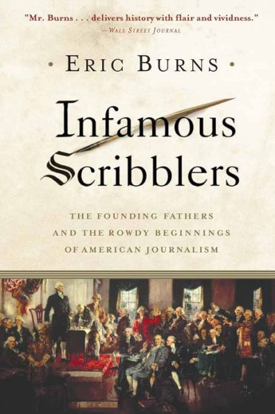 Infamous Scribblers: The Founding Fathers and the Rowdy Beginnings of American Journalism