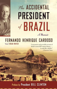 Title: The Accidental President of Brazil: A Memoir, Author: Fernando Henrique Cardoso