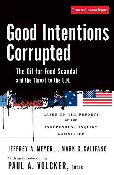 Good Intentions Corrupted: The Oil for Food Scandal and the Threat to the UN