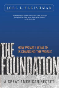 Title: The Foundation: A Great American Secret; How Private Wealth is Changing the World, Author: Joel L. Fleishman