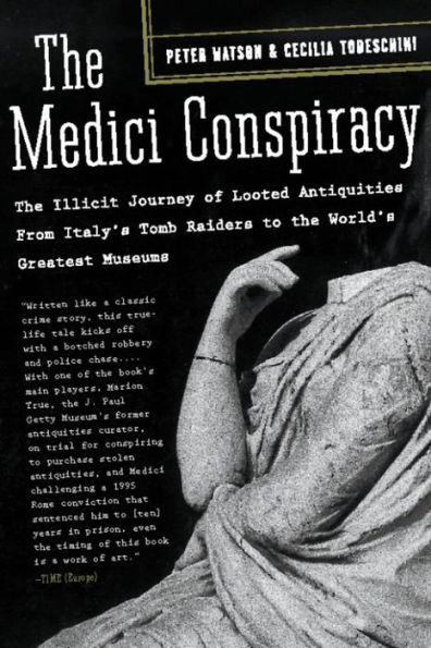 The Medici Conspiracy: The Illicit Journey of Looted Antiquities-- From Italy's Tomb Raiders to the World's Greatest Museum