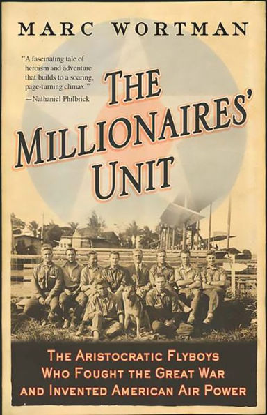 The Millionaires' Unit: The Aristocratic Flyboys Who Fought the Great War and Invented American Air Power