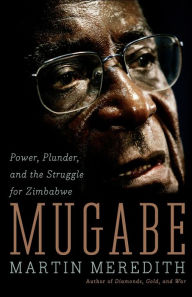 Title: Mugabe: Power, Plunder, and the Struggle for Zimbabwe's Future, Author: Martin Meredith