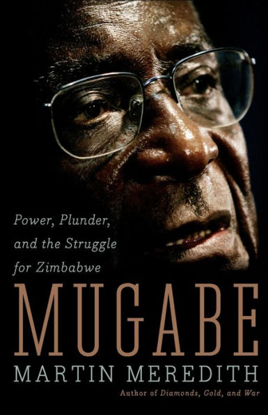 Mugabe: Power, Plunder, and the Struggle for Zimbabwe's Future