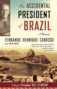 Title: The Accidental President of Brazil: A Memoir, Author: Fernando Henrique Cardoso