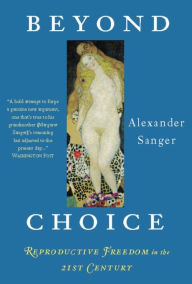 Title: Beyond Choice: Reproductive Freedom In The 21st Century, Author: Alexander Sanger