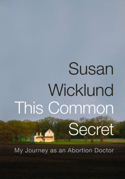 This Common Secret: My Journey as an Abortion Doctor