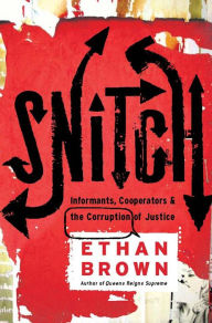 Title: Snitch: Informants, Cooperators & the Corruption of Justice, Author: Ethan Brown