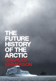 Title: The Future History of the Arctic, Author: Charles Emmerson