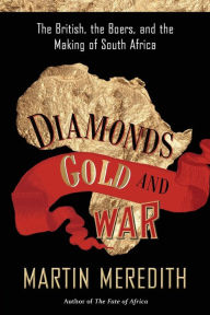 Title: Diamonds, Gold, and War: The British, the Boers, and the Making of South Africa, Author: Martin Meredith