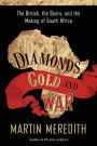 Diamonds, Gold, and War: The British, the Boers, and the Making of South Africa