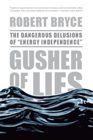Title: Gusher of Lies: The Dangerous Delusions of 