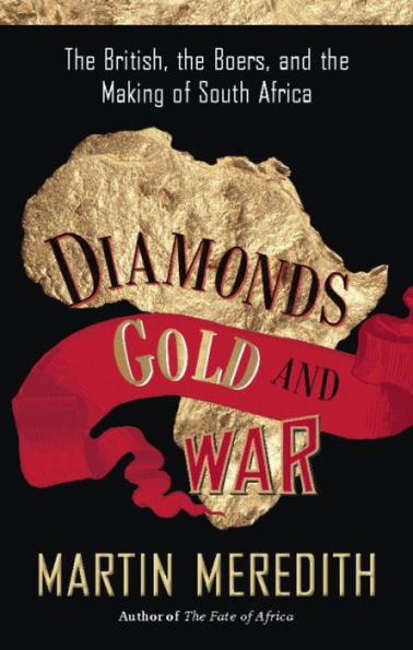 Diamonds, Gold, and War: The British, the Boers, and the Making of South Africa