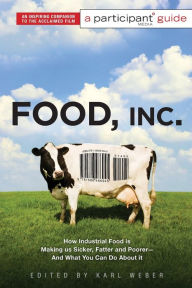 Title: Food Inc.: A Participant Guide: How Industrial Food is Making Us Sicker, Fatter, and Poorer-And What You Can Do About It, Author: Karl Weber