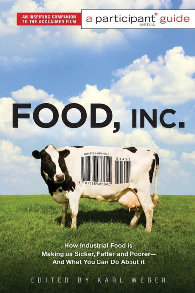 Food Inc.: A Participant Guide: How Industrial is Making Us Sicker, Fatter, and Poorer-And What You Can Do About It