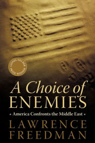 Title: A Choice of Enemies: America Confronts the Middle East, Author: Lawrence Freedman