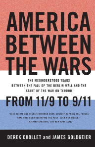 Title: America Between the Wars: From 11/9 to 9/11; The Misunderstood Years Between the Fall of the Berlin Wall and the Start of the War on Terror, Author: Derek Chollet