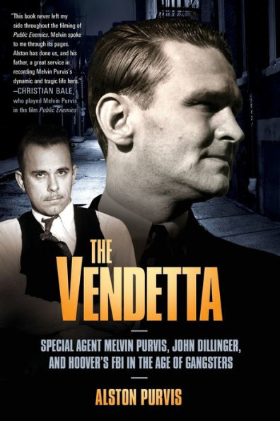 The Vendetta: Special Agent Melvin Purvis, John Dillinger, and Hoover's FBI in the Age of Gangsters