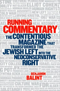 Title: Running Commentary: The Contentious Magazine That Transformed the Jewish Left into the Neoconservative Right, Author: Benjamin Balint