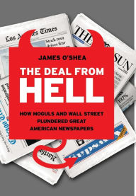 Title: The Deal from Hell: How Moguls and Wall Street Plundered Great American Newspapers, Author: James O'Shea