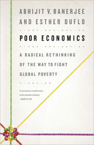 Title: Poor Economics: A Radical Rethinking of the Way to Fight Global Poverty, Author: Abhijit Banerjee