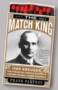 Title: The Match King: Ivar Kreuger, The Financial Genius Behind a Century of Wall Street Scandals, Author: Frank Partnoy